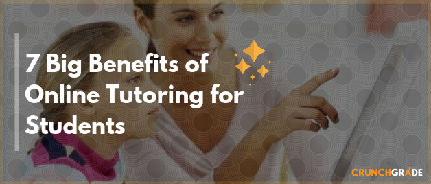 7 Big Benefits of Online Tutoring for Students_ CrunchGrade
