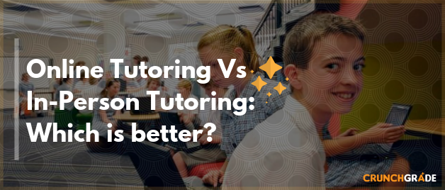 Online Tutoring Vs In-Person Tutoring - CrunchGrade